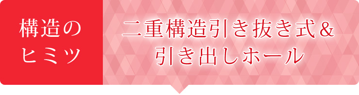 二重構造引き抜き式&引き出しホール