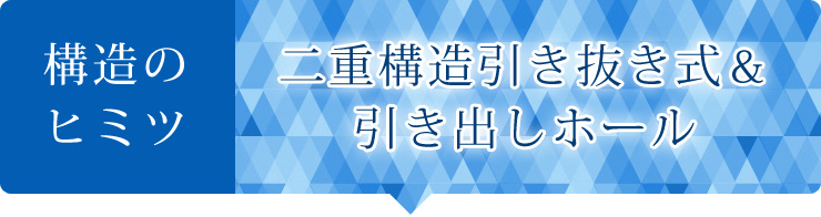 二重構造引き抜き式&引き出しホール