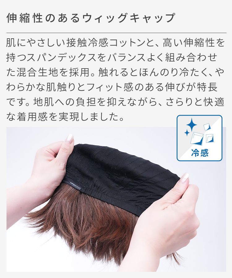 伸縮性のあるウィッグキャップ。触れるとほんのり冷たく、やわらかな肌ざわりとフィット感のある伸びが特長です。