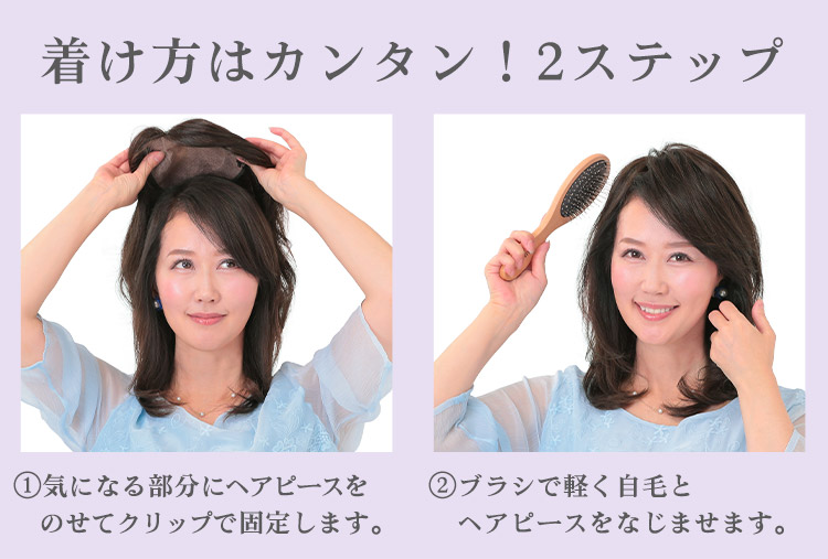 着け方はカンタン!2ステップ ①気になる部分にピースをのせて装着ピンで固定します。 ②ブラシで軽く自毛とヘアピースをなじませます。