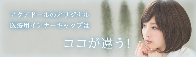 アクアドールのオリジナル医療用インナーキャップはココが違う!
